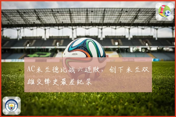 AC米兰德比战六连败,创下米兰双雄交锋史最差纪录